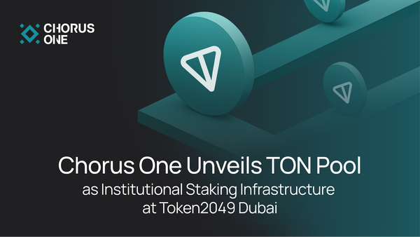 Staking at Scale: Chorus One Rolls Out Fully Compliant TON Infrastructure At TOKEN2049 Dubai
